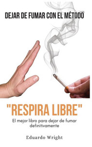 Dejar De Fumar Con El Metodo "Respira Libre": El Mejor Libro Para Dejar De Fumar Definitivamente. Como Dejar De Fumar Quit Smoking Con Un Método ... Guiada E Hipnosis. (Spanish Edition) Dejar De Fumar Con El Metodo "Respira Libre": El Mejor Libro Para Dejar De Fumar Definitivamente. Como Dejar De Fumar Quit Smoking Con Un Método ... Guiada E Hipnosis. (Spanish Edition)