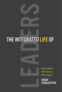 The Integrated Life Of Leaders: Real Leaders. Real Stories. Real Impact. The Integrated Life Of Leaders: Real Leaders. Real Stories. Real Impact.