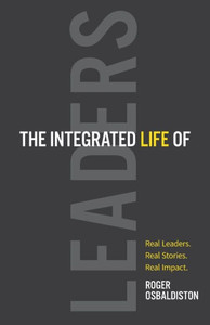 The Integrated Life Of Leaders: Real Leaders. Real Stories. Real Impact. The Integrated Life Of Leaders: Real Leaders. Real Stories. Real Impact.