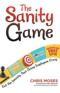 The Sanity Game: Cut The Insanity That Drives Employees Crazy The Sanity Game: Cut The Insanity That Drives Employees Crazy