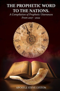 The Prophetic Word To The Nations: A Compilation Of Prophetic Utterances From 2017 - 2022