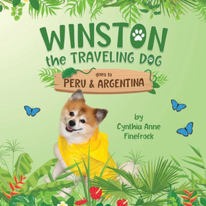 Winston The Traveling Dog Goes To Peru & Argentina: Book 3 In The Winston The Traveling Dog Series Winston The Traveling Dog Goes To Peru & Argentina: Book 3 In The Winston The Traveling Dog Series