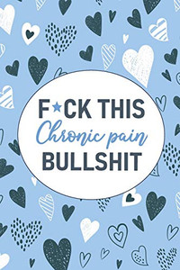 F*ck This Chronic Pain Bullshit: A Pain & Symptom Tracking Journal for Chronic Pain & Illness - 9781777542207