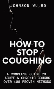 How To Stop Coughing: A Complete Guide To Acute & Chronic Coughs Over 100 Proven Methods How To Stop Coughing: A Complete Guide To Acute & Chronic Coughs Over 100 Proven Methods