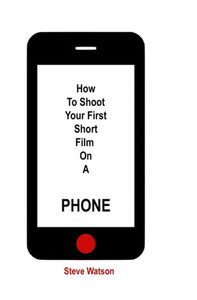 How To Shoot Your First Short Film On A Phone How To Shoot Your First Short Film On A Phone