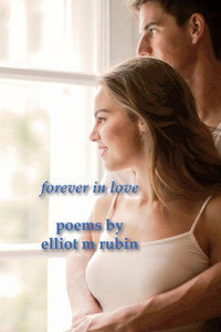 Forever In Love Poems By Elliot M Rubin Forever In Love Poems By Elliot M Rubin