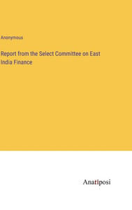 Report From The Select Committee On East India Finance