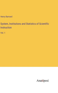 System, Institutions And Statistics Of Scientific Instruction: Vol. 1 System, Institutions And Statistics Of Scientific Instruction: Vol. 1