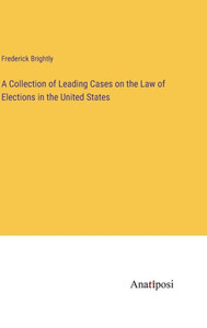 A Collection Of Leading Cases On The Law Of Elections In The United States A Collection Of Leading Cases On The Law Of Elections In The United States