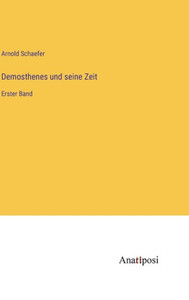 Demosthenes Und Seine Zeit: Erster Band (German Edition) Demosthenes Und Seine Zeit: Erster Band (German Edition)