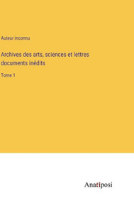 Archives Des Arts, Sciences Et Lettres Documents Inédits: Tome 1 (French Edition) Archives Des Arts, Sciences Et Lettres Documents Inédits: Tome 1 (French Edition)