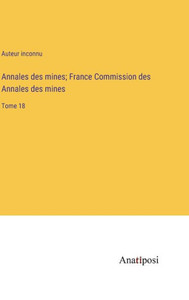 Annales Des Mines; France Commission Des Annales Des Mines: Tome 18 (French Edition) Annales Des Mines; France Commission Des Annales Des Mines: Tome 18 (French Edition)
