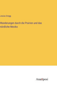 Wanderungen Durch Die Prairien Und Das Nördliche Mexiko (German Edition) Wanderungen Durch Die Prairien Und Das Nördliche Mexiko (German Edition)