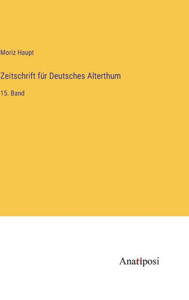 Zeitschrift Für Deutsches Alterthum: 15. Band (German Edition)