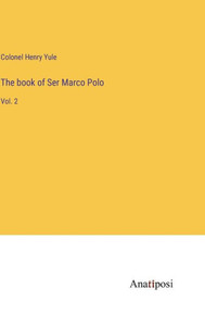 The Book Of Ser Marco Polo: Vol. 2 The Book Of Ser Marco Polo: Vol. 2