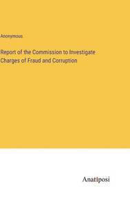 Report Of The Commission To Investigate Charges Of Fraud And Corruption Report Of The Commission To Investigate Charges Of Fraud And Corruption