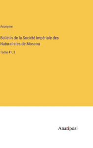 Bulletin De La Société Impériale Des Naturalistes De Moscou: Tome 41, 3 (French Edition)
