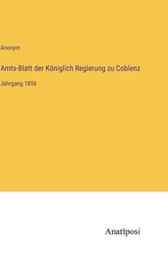 Amts-Blatt Der Königlich Regierung Zu Coblenz: Jahrgang 1856 (German Edition) Amts-Blatt Der Königlich Regierung Zu Coblenz: Jahrgang 1856 (German Edition)