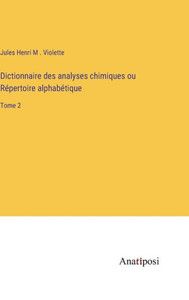 Dictionnaire Des Analyses Chimiques Ou Répertoire Alphabétique: Tome 2 (French Edition) Dictionnaire Des Analyses Chimiques Ou Répertoire Alphabétique: Tome 2 (French Edition)