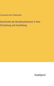 Geschichte Der Buchdruckerkunst In Ihrer Entstehung Und Ausbildung (German Edition) Geschichte Der Buchdruckerkunst In Ihrer Entstehung Und Ausbildung (German Edition)