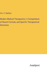 Modern Medical Therapeutics: A Compendium Of Recent Formule, And Specific Therapeutical Directions