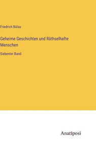 Geheime Geschichten Und Räthselhafte Menschen: Siebenter Band (German Edition) Geheime Geschichten Und Räthselhafte Menschen: Siebenter Band (German Edition)