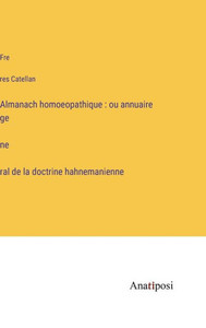 Almanach Homoeopathique: Ou Annuaire Ge´Ne´Ral De La Doctrine Hahnemanienne (French Edition) Almanach Homoeopathique: Ou Annuaire Ge´Ne´Ral De La Doctrine Hahnemanienne (French Edition)