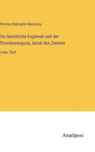Die Geschichte Englands Seit Der Thronbesteigung Jacob Des Zweiten: Erster Theil (German Edition) Die Geschichte Englands Seit Der Thronbesteigung Jacob Des Zweiten: Erster Theil (German Edition)