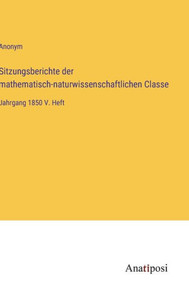 Sitzungsberichte Der Mathematisch-Naturwissenschaftlichen Classe: Jahrgang 1850 V. Heft (German Edition) Sitzungsberichte Der Mathematisch-Naturwissenschaftlichen Classe: Jahrgang 1850 V. Heft (German Edition)