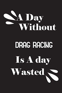 A day without drag racing is a day wasted A day without drag racing is a day wasted