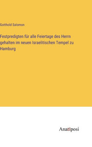 Festpredigten Für Alle Feiertage Des Herrn Gehalten Im Neuen Israelitischen Tempel Zu Hamburg (German Edition) Festpredigten Für Alle Feiertage Des Herrn Gehalten Im Neuen Israelitischen Tempel Zu Hamburg (German Edition)