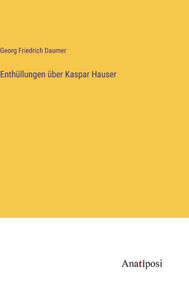 Enthüllungen Über Kaspar Hauser (German Edition)