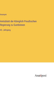 Amtsblatt Der Königlich Preußischen Regierung Zu Gumbinnen: 45. Jahrgang (German Edition) Amtsblatt Der Königlich Preußischen Regierung Zu Gumbinnen: 45. Jahrgang (German Edition)