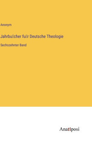 Jahrbu¨Cher Fu¨R Deutsche Theologie: Sechszehnter Band (German Edition) Jahrbu¨Cher Fu¨R Deutsche Theologie: Sechszehnter Band (German Edition)