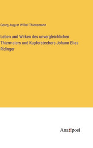Leben Und Wirken Des Unvergleichlichen Thiermalers Und Kupferstechers Johann Elias Ridinger (German Edition) Leben Und Wirken Des Unvergleichlichen Thiermalers Und Kupferstechers Johann Elias Ridinger (German Edition)