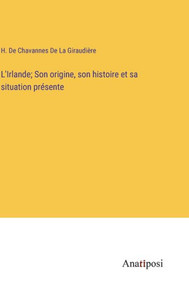 L'Irlande; Son Origine, Son Histoire Et Sa Situation Présente (French Edition) L'Irlande; Son Origine, Son Histoire Et Sa Situation Présente (French Edition)