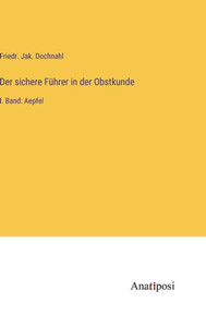 Der Sichere Führer In Der Obstkunde: I. Band: Aepfel (German Edition) Der Sichere Führer In Der Obstkunde: I. Band: Aepfel (German Edition)