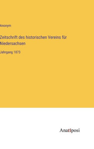 Zeitschrift Des Historischen Vereins Für Niedersachsen: Jahrgang 1873 (German Edition) Zeitschrift Des Historischen Vereins Für Niedersachsen: Jahrgang 1873 (German Edition)