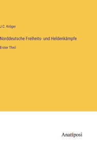 Norddeutsche Freiheits- Und Heldenkämpfe: Erster Theil (German Edition) Norddeutsche Freiheits- Und Heldenkämpfe: Erster Theil (German Edition)