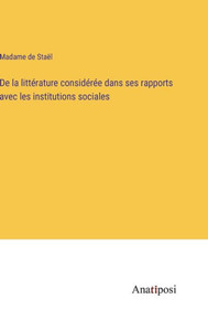De La Littérature Considérée Dans Ses Rapports Avec Les Institutions Sociales (French Edition) De La Littérature Considérée Dans Ses Rapports Avec Les Institutions Sociales (French Edition)
