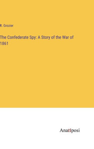 The Confederate Spy: A Story Of The War Of 1861