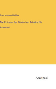 Die Aktionen Des Römischen Privatrechts: Erster Band (German Edition) Die Aktionen Des Römischen Privatrechts: Erster Band (German Edition)