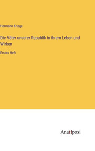 Die Väter Unserer Republik In Ihrem Leben Und Wirken: Erstes Heft (German Edition) Die Väter Unserer Republik In Ihrem Leben Und Wirken: Erstes Heft (German Edition)