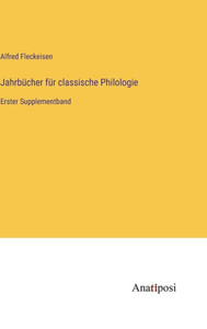 Jahrbücher Für Classische Philologie: Erster Supplementband (German Edition) Jahrbücher Für Classische Philologie: Erster Supplementband (German Edition)