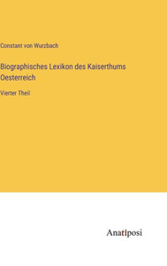 Biographisches Lexikon Des Kaiserthums Oesterreich: Vierter Theil (German Edition) Biographisches Lexikon Des Kaiserthums Oesterreich: Vierter Theil (German Edition)