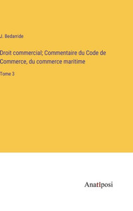 Droit Commercial; Commentaire Du Code De Commerce, Du Commerce Maritime: Tome 3 (French Edition) Droit Commercial; Commentaire Du Code De Commerce, Du Commerce Maritime: Tome 3 (French Edition)