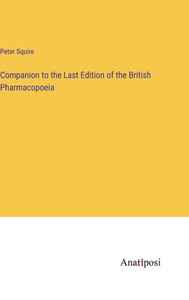 Companion To The Last Edition Of The British Pharmacopoeia