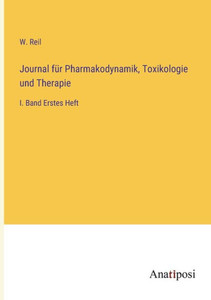 Journal Für Pharmakodynamik, Toxikologie Und Therapie: I. Band Erstes Heft (German Edition) Journal Für Pharmakodynamik, Toxikologie Und Therapie: I. Band Erstes Heft (German Edition)