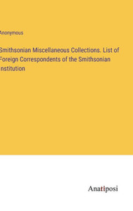 Smithsonian Miscellaneous Collections. List Of Foreign Correspondents Of The Smithsonian Institution Smithsonian Miscellaneous Collections. List Of Foreign Correspondents Of The Smithsonian Institution