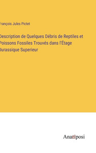 Description De Quelques Débris De Reptiles Et Poissons Fossiles Trouvés Dans L'Étage Jurassique Superieur (French Edition) Description De Quelques Débris De Reptiles Et Poissons Fossiles Trouvés Dans L'Étage Jurassique Superieur (French Edition)